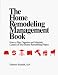 The home remodeling management book: How to plan, organize, and maintain control of your home remodeling project