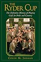 The Ryder Cup: The Definitive History of Playing Golf for Pride and Country