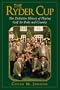The Ryder Cup: The Definitive History of Playing Golf for Pride and Country
