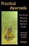 Practical Ayurveda: Secrets for Physical, Sexual & Spiritual Health