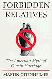 Forbidden Relatives: THE AMERICAN MYTH OF COUSIN MARRIAGE
