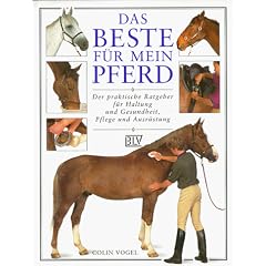 Das Beste f�r mein Pferd. Der praktische Ratgeber f�r Haltung und Gesundheit, Pflege und Ausr�stung
