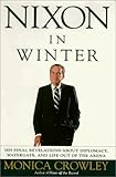 Nixon in Winter : His Final Revelations about Diplomacy, Watergate, and Life out of the Arena