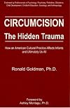 Circumcision, The Hidden Trauma : How an American Cultural Practice Affects Infants and Ultimately Us All