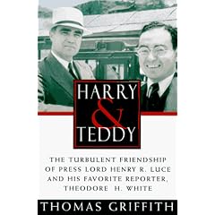 Harry and Teddy:The Turbulent Friendship of Press: Lord Henry R. Luce and His Favorite Reporter, Theodore H. White