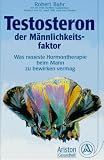 Testosteron, der Männlichkeitsfaktor. Was neueste Hormontherapie beim Mann zu bewirken vermag
