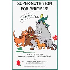 Super Nutrition for Animals! (Birds Too!): Healthy Advice for Dogs, Cats, Horses and Birds