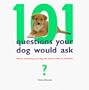101 Questions Your Dog Would Ask: What's Bothering Your Dog and How to Solve Its Problems