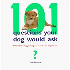 101 Questions Your Dog Would Ask: What's Bothering Your Dog and How to Solve Its Problems