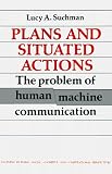 Plans and Situated Actions: The Problem of Human-Machine Communication (Learning in Doing: Social, Cognitive and Computational Perspectives)