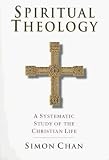 Spiritual Theology: A Systematic Study of the Christian Life