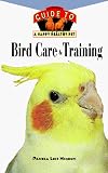 Bird Care and Training: An Owner's Guide to a Happy Healthy Pet