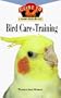 Bird Care and Training: An Owner's Guide to a Happy Healthy Pet