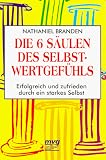 Die sechs S&auml;ulen des Selbstwertgef&uuml;hls - Erfolgreich und zufrieden durch ein starkes Selbst. - Nathaniel Branden
