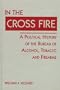 In the Cross Fire: A Political History of the Bureau of Alcohol, Tobacco and Firearms (U.S. Public Policy Series)