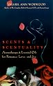 Scents & Scentuality: Essential Oils & Aromatherapy for Romance, Love, and Sex