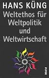 Weltethos fAür Weltpolitik und Weltwirtschaft