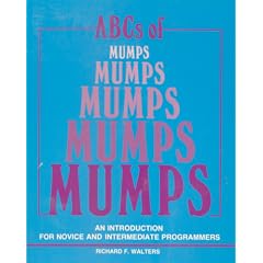 ABCs of Mumps: An Introduction for Novice and Intermediate Programmers by Richard F. Walters