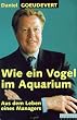 Wie ein Vogel im Aquarium. Aus dem Leben eines Managers