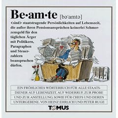Beamte. Ein fr�hliches W�rterbuch: F�r alle Staatsdiener auf Lebenszeit, auf Widerruf, zur Probe, und zur Anstellung sowie f�r Chefs und deren Untergebene