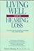 hearing loss - Living Well with Hearing Loss: A Guide for the Hearing-Impaired and Their Families
