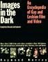 Images in the Dark: An Encyclopedia of Gay and Lesbian Film and Video