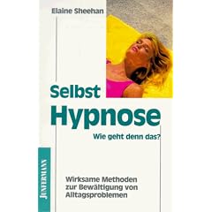 Selbsthypnose: Wie geht denn das? Wirksame Methoden zur Bew�ltigung von Alltagsproblemen