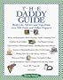 The Daddy Guide : Real-Life Advice and Tips from over 250 Dads and Other Experts