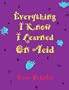 Everything I Know I Learned on Acid