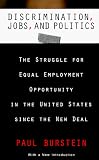 Discrimination, Jobs, and Politics: The Struggle for Equal Employment Opportunity in the United States since the New Deal