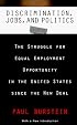 Discrimination, Jobs, and Politics: The Struggle for Equal Employment Opportunity in the United States since the New Deal
