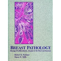 Breast Pathology: Benign Proliferations Atypias and in Situ Carcinomas by Robert E. Fechner and Stacey E. Mills