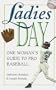 Ladies Day: A Woman's Guide to Pro Baseball