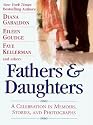 Fathers and Daughters: A Celebration in Memoirs, Stories, and Photographs