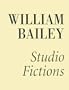 William Bailey Studio Fictions