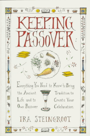 Keeping Passover: Everything You Need to Know to Bring the Ancient Tradition to Life and Create Yo