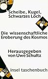 Scheibe, Kugel, Schwarzes Loch - Die wissenschaftliche Eroberung des Kosmos. - Uwe Schultz