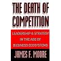 The Death of Competition: Leadership and Strategy in the Age of Business Ecosystems