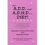 The A.D.D. and A.D.H.D. Diet! A Comprehensive Look at Contributing Factors and Natural Treatments for Symptoms of Attention Deficit Disorder and Hyperactivity book cover