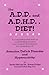 The A.D.D. and A.D.H.D. Diet! A Comprehensive Look at Contributing Factors and Natural Treatments for Symptoms of Attention Deficit Disorder and Hyperactivity