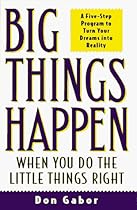 Big Things Happen When You Do the Little Things Right: A 5-Step Program to Turn Your Dreams into Reality