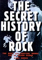 The Secret History of Rock and Roll: The Most Influential Bands You've Never Heard