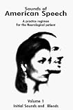 Sounds of American Speech: A Practice Regimen for the Neurological Patient Vol I Initial Sounds and Blends