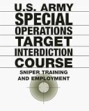 U.S. Army Special Operations Target Interdiction Course: Sniper Training And Employment