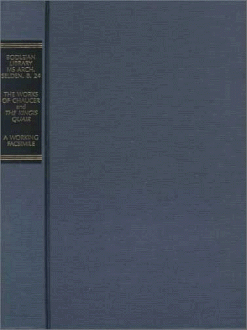 The Works of Geoffrey Chaucer and `The Kingis Quair': A Facsimile of Bodleian Library, Oxford, MS Arch. Selden. B. 24