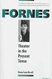 Fornes: Theater in the Present Tense (Theater: Theory/Text/Performance)