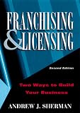 Franchising and Licensing: Two Ways to Build Your Business