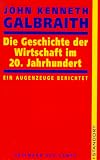 Die Geschichte der Wirtschaft im 20 - Jahrhundert - John K. Galbraith