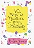 52 Ways to Nurture Your Creativity (52 Series)