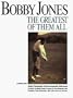 Bobby Jones: THE GREATEST OF THEM ALL